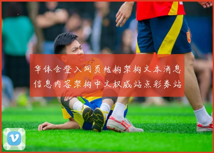 华体会登入网页结构架构文本消息信息内容架构中文权威站点彩券站