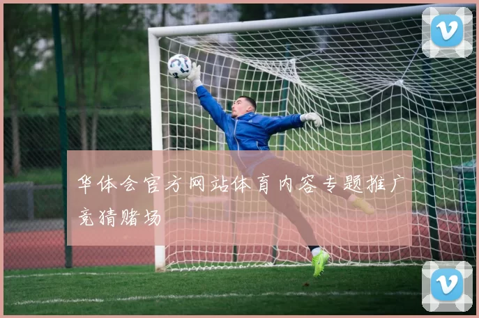 华体会官方网站体育内容专题推广竞猜赌场