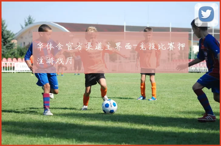 华体会官方渠道主界面-竞技比赛押注游戏厅