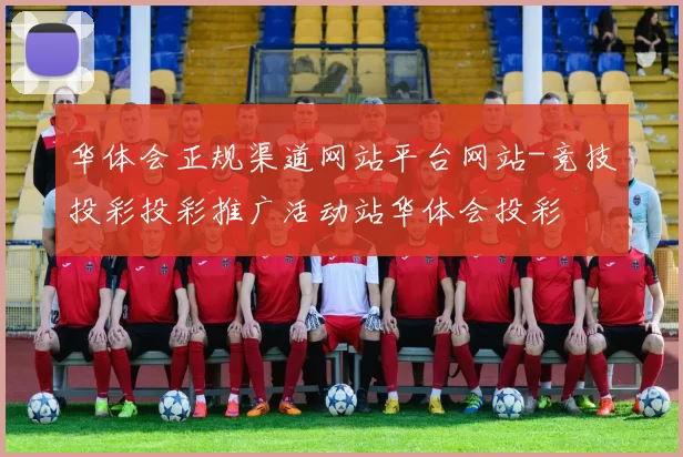 华体会正规渠道网站平台网站-竞技投彩投彩推广活动站华体会投彩