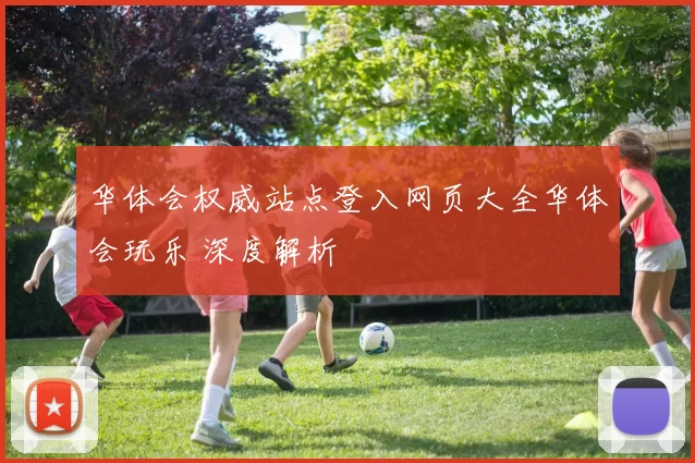 华体会权威站点登入网页大全华体会玩乐 深度解析