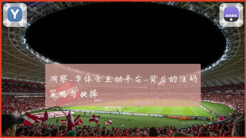 洞察_华体会互动平台_背后的注码策略与抉择