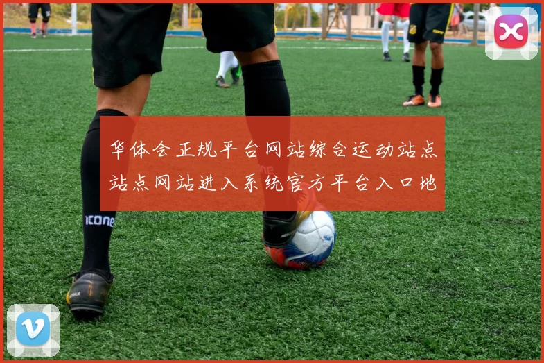 华体会正规平台网站综合运动站点站点网站进入系统官方平台入口地址