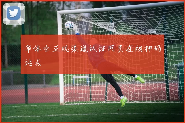 华体会正规渠道认证网页在线押码站点