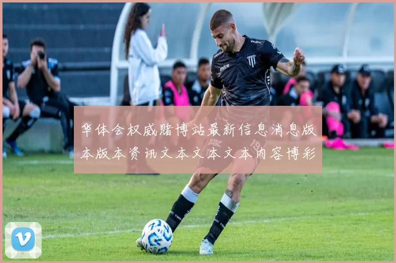 华体会权威赌博站最新信息消息版本版本资讯文本文本文本内容博彩站网站地址大全查询