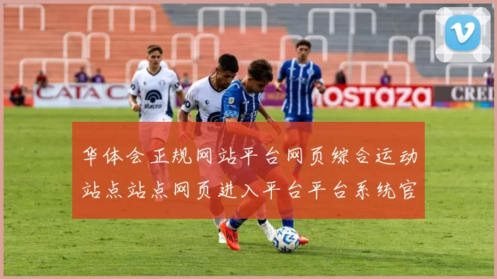 华体会正规网站平台网页综合运动站点站点网页进入平台平台系统官网平台网站入口地址地址